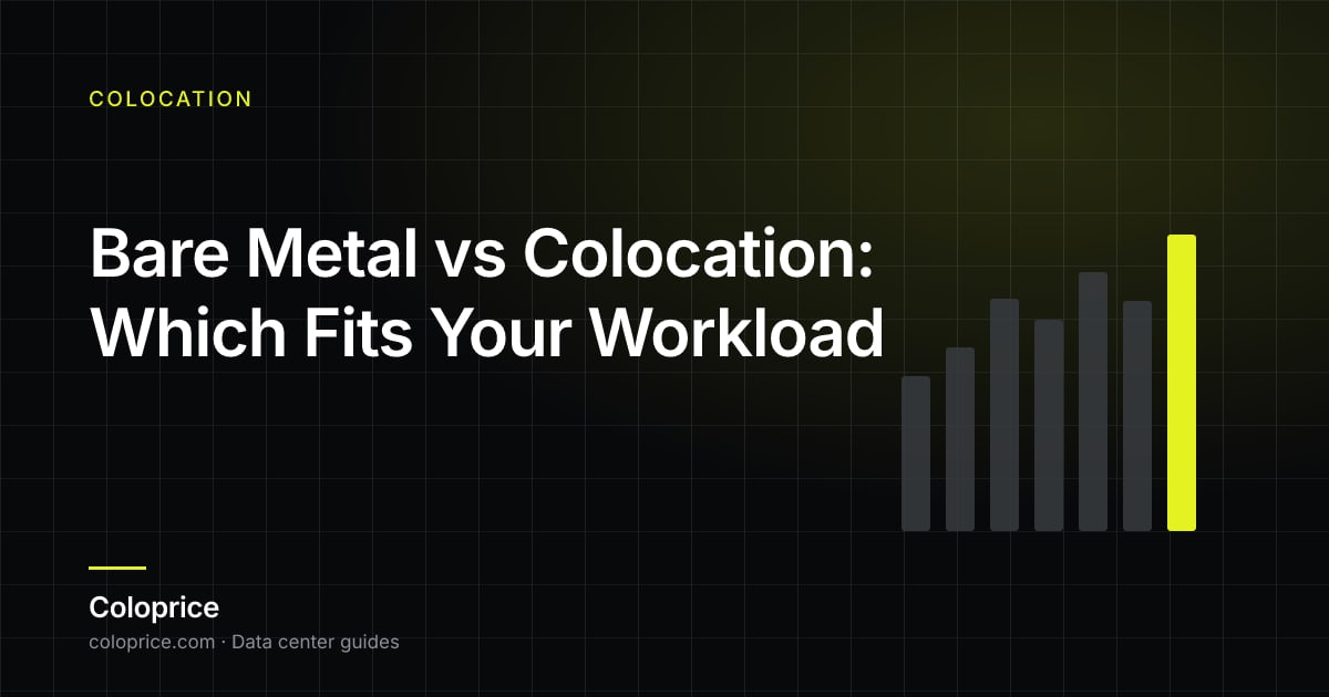Bare Metal vs Colocation: Which Fits Your Workload