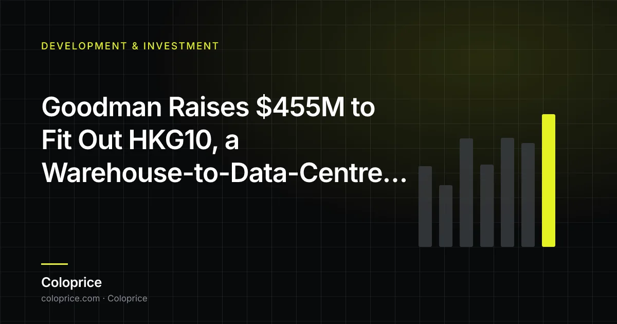 Goodman Raises $455M to Fit Out HKG10, a Warehouse-to-Data-Centre Conversion in Hong Kong