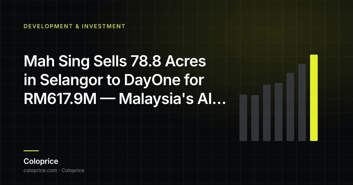 Mah Sing Bán 78,8 Mẫu Anh ở Selangor cho DayOne với giá RM617,9 Triệu — Lộ trình AI của Malaysia Vượt Ngoài Johor