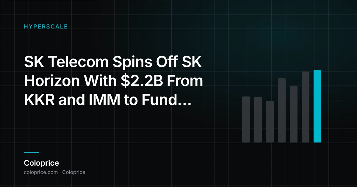 SK电信以KKR和IMM的22亿美元融资分拆SK Horizon，为韩国AI数据中心建设融资